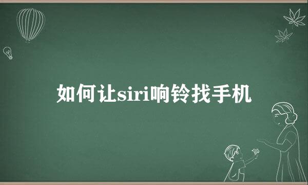 如何让siri响铃找手机