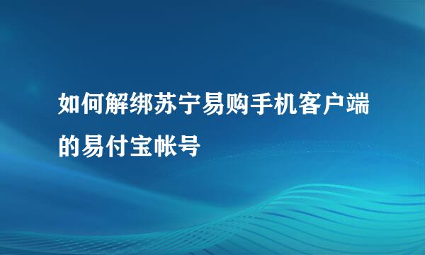 如何解绑苏宁易购手机客户端的易付宝帐号