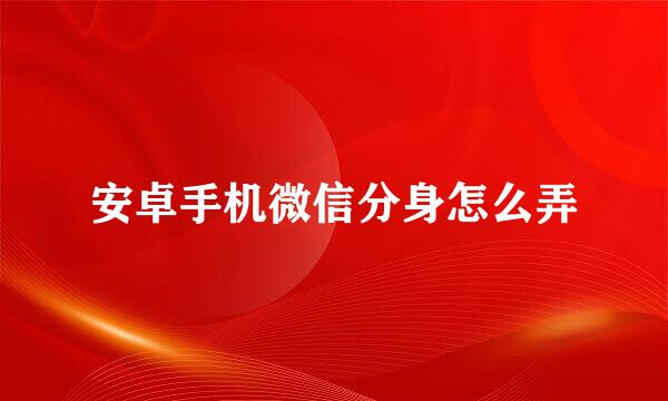 安卓手机微信分身怎么弄