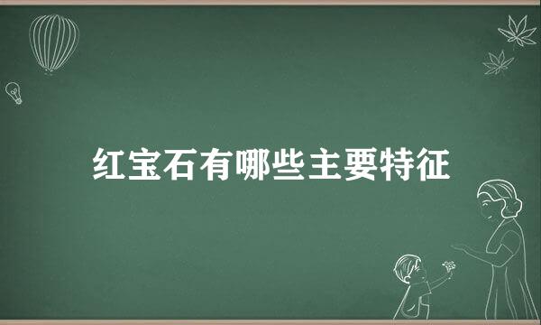 红宝石有哪些主要特征