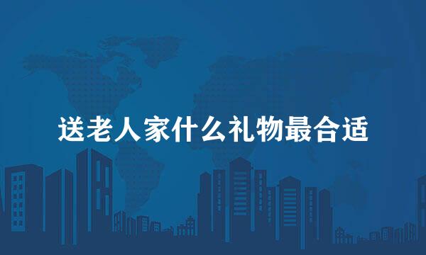 送老人家什么礼物最合适