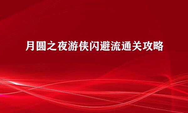 月圆之夜游侠闪避流通关攻略