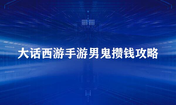 大话西游手游男鬼攒钱攻略