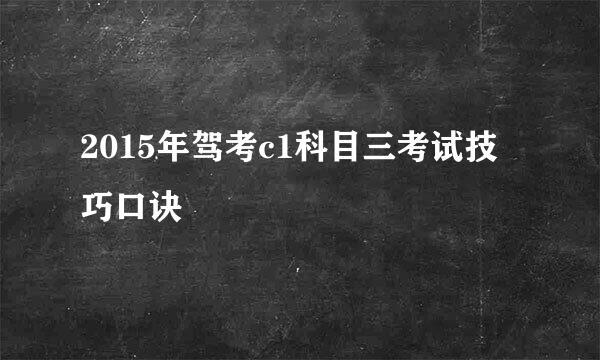 2015年驾考c1科目三考试技巧口诀