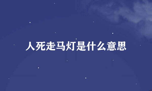 人死走马灯是什么意思
