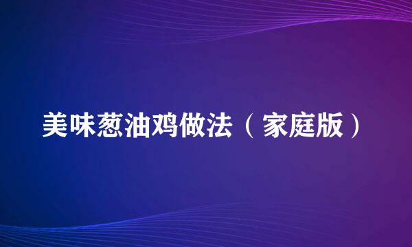 美味葱油鸡做法（家庭版）