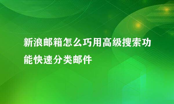 新浪邮箱怎么巧用高级搜索功能快速分类邮件