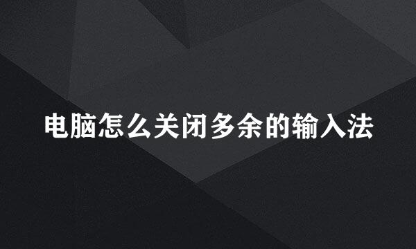 电脑怎么关闭多余的输入法
