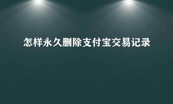 怎样永久删除支付宝交易记录