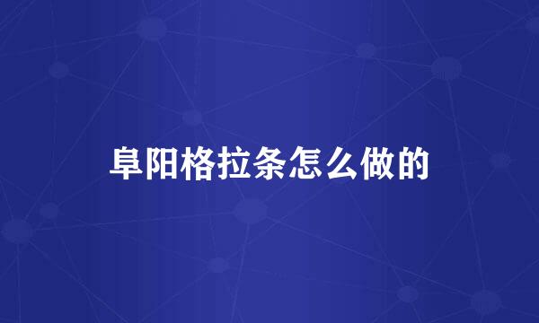 阜阳格拉条怎么做的