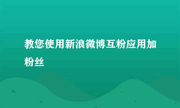 教您使用新浪微博互粉应用加粉丝