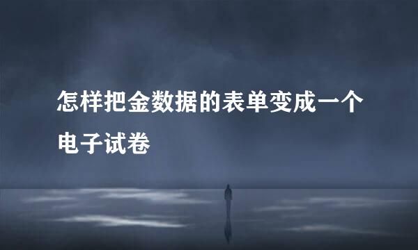 怎样把金数据的表单变成一个电子试卷