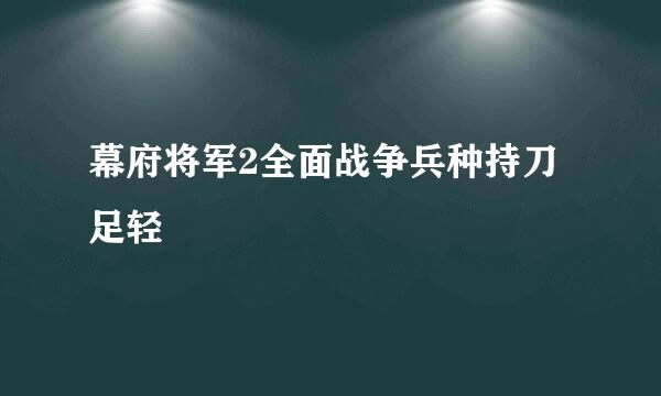 幕府将军2全面战争兵种持刀足轻