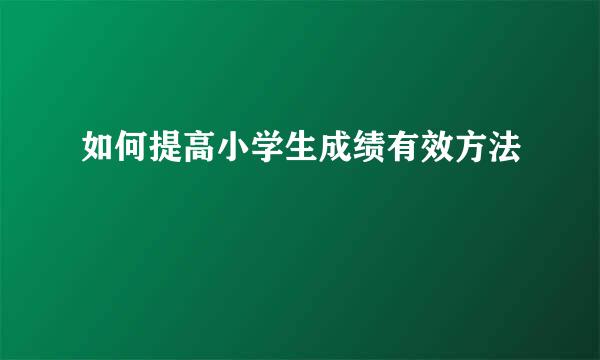 如何提高小学生成绩有效方法