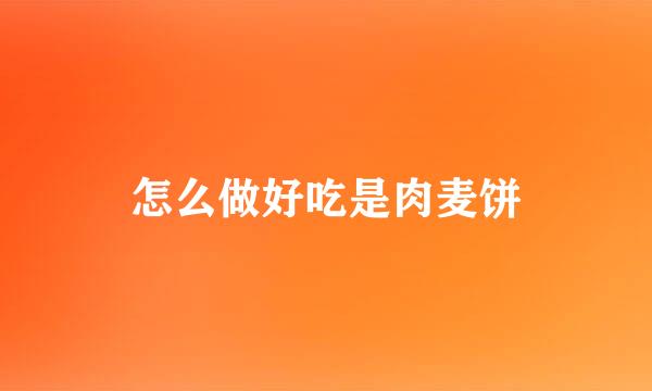 怎么做好吃是肉麦饼