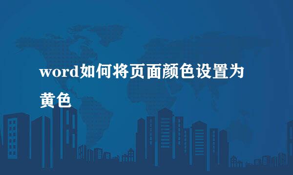 word如何将页面颜色设置为黄色