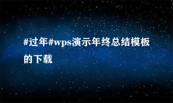 #过年#wps演示年终总结模板的下载