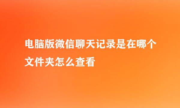 电脑版微信聊天记录是在哪个文件夹怎么查看