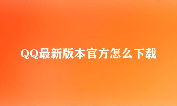 QQ最新版本官方怎么下载
