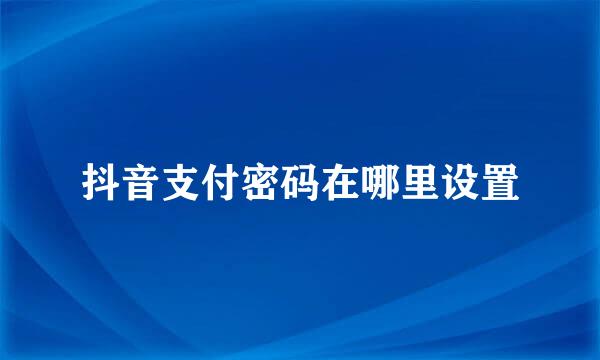 抖音支付密码在哪里设置