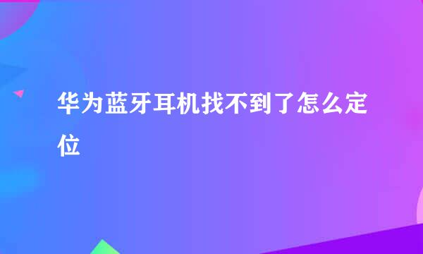 华为蓝牙耳机找不到了怎么定位