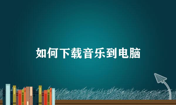 如何下载音乐到电脑