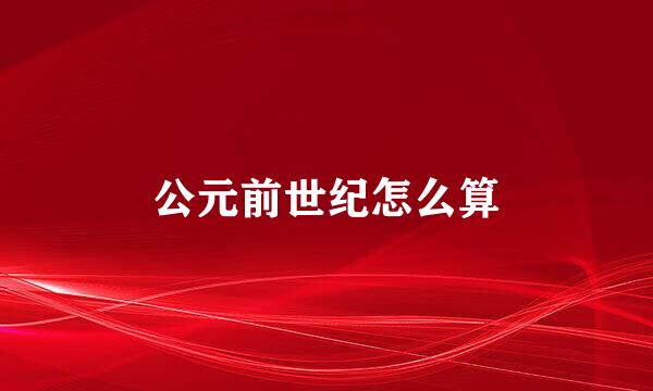 公元前世纪怎么算