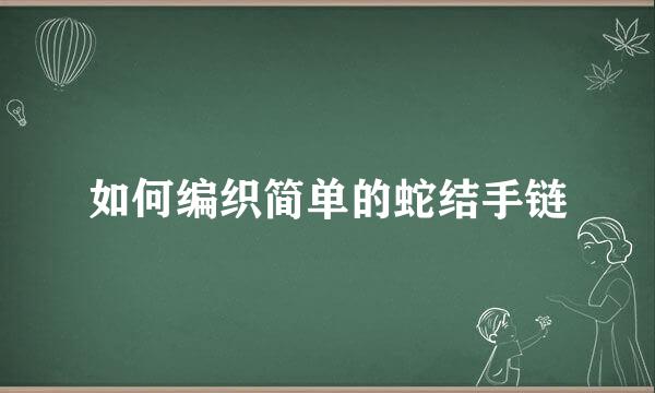 如何编织简单的蛇结手链