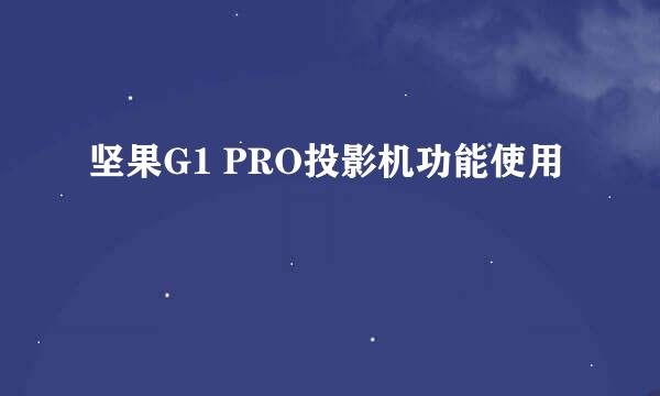 坚果G1 PRO投影机功能使用