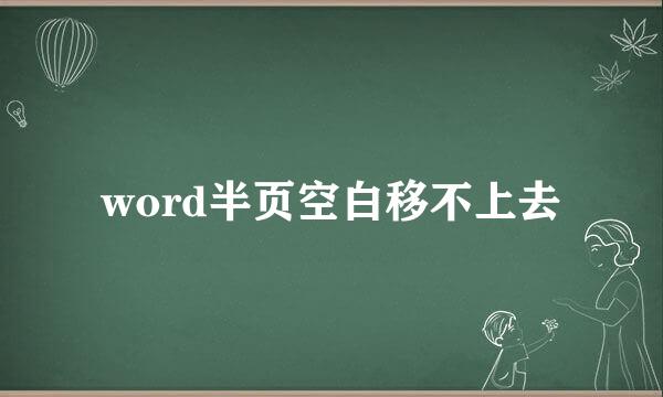 word半页空白移不上去