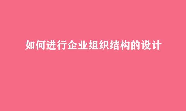 如何进行企业组织结构的设计