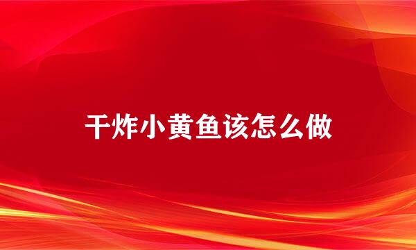 干炸小黄鱼该怎么做