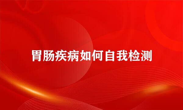 胃肠疾病如何自我检测
