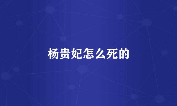 杨贵妃怎么死的