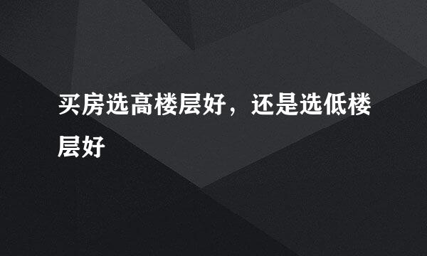 买房选高楼层好，还是选低楼层好