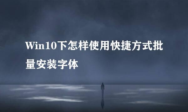 Win10下怎样使用快捷方式批量安装字体