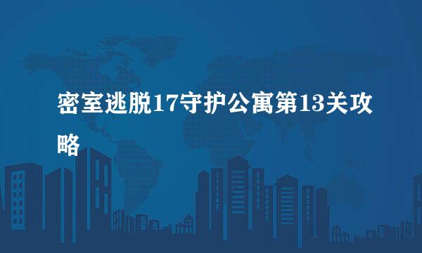 密室逃脱17守护公寓第13关攻略