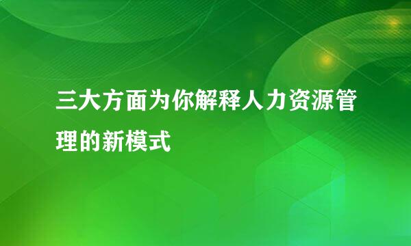 三大方面为你解释人力资源管理的新模式