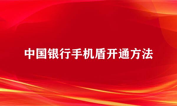 中国银行手机盾开通方法