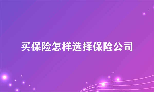 买保险怎样选择保险公司
