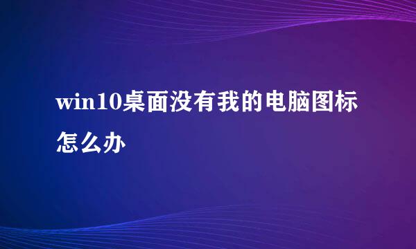 win10桌面没有我的电脑图标怎么办