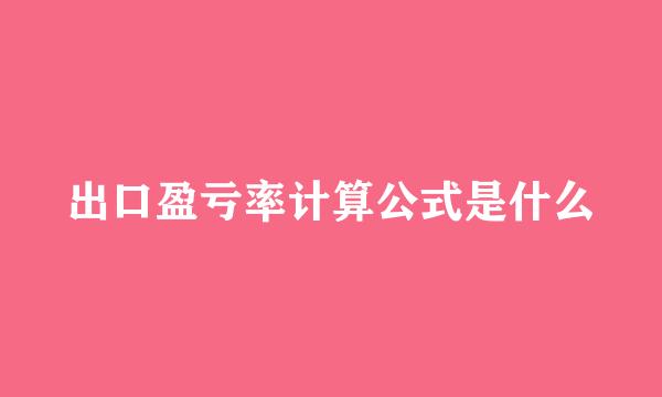 出口盈亏率计算公式是什么