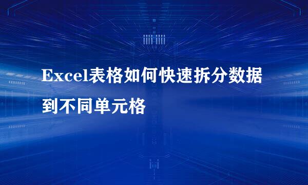 Excel表格如何快速拆分数据到不同单元格