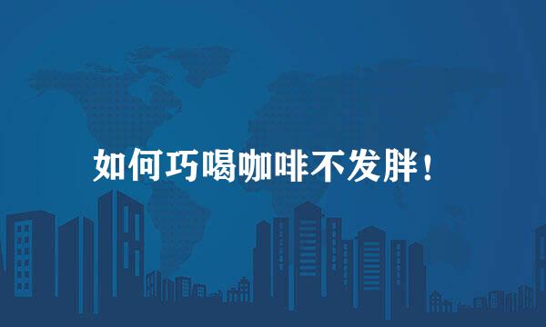 如何巧喝咖啡不发胖！