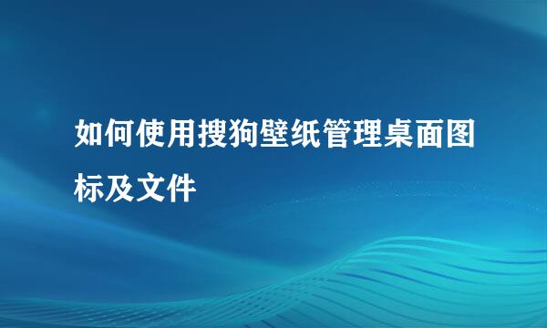 如何使用搜狗壁纸管理桌面图标及文件