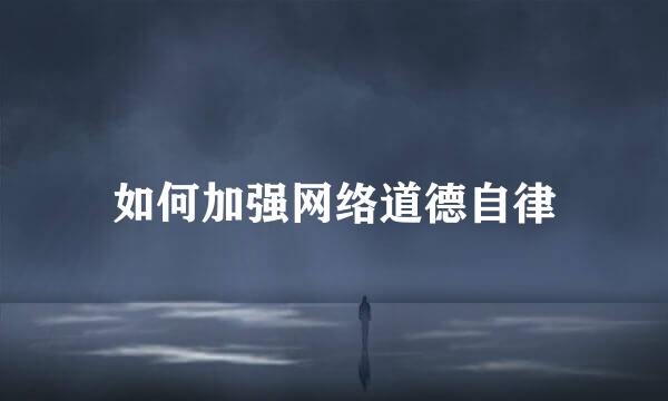 如何加强网络道德自律