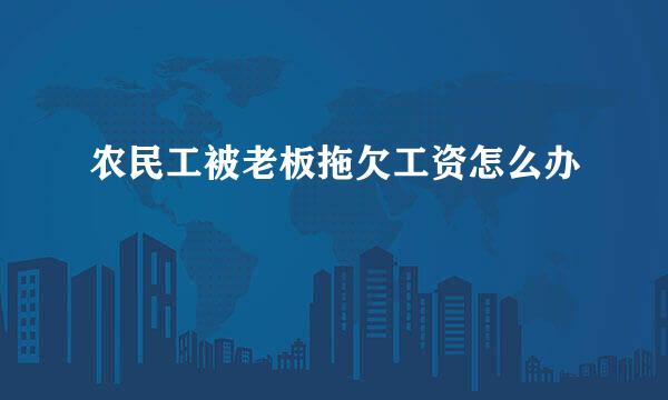 农民工被老板拖欠工资怎么办