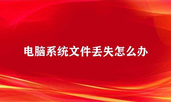 电脑系统文件丢失怎么办