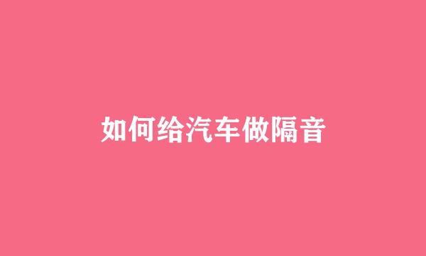 如何给汽车做隔音