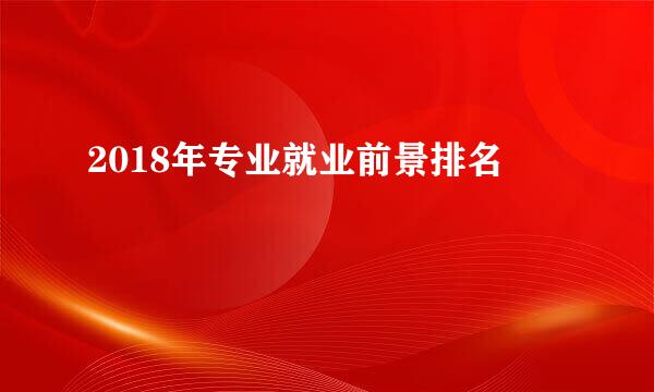2018年专业就业前景排名
